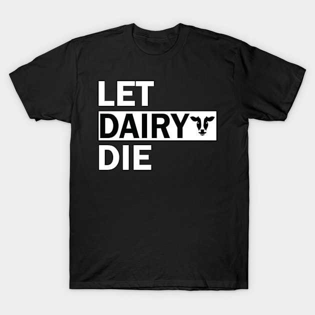 Let Dairy Die shirt  - Anti-Dairy Industry T shirt - #LetDairyDie T-Shirt by trendst